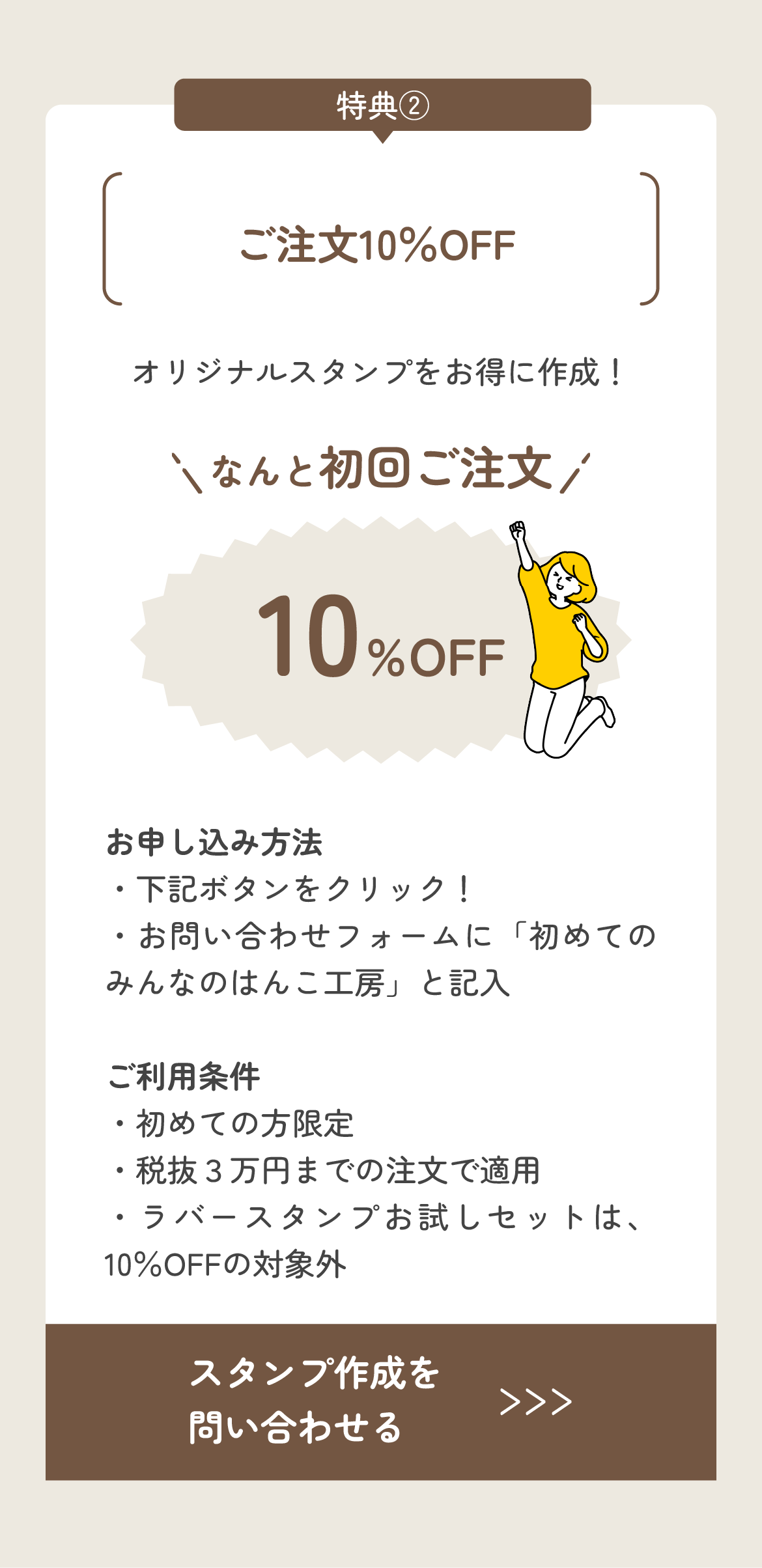 初めての方限定で、ラバースタンプ（ゴム印）の初回ご注文が10％OFFになる特典をご用意。税抜3万円までのご注文が対象で、お申し込みはフォームに「初めてのみんなのはんこ工房」と記入するだけ。お試しセットは割引対象外です。